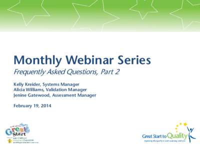 Monthly Webinar Series Frequently Asked Questions, Part 2 Kelly Kreider, Systems Manager Alicia Williams, Validation Manager Jenine Gatewood, Assessment Manager February 19, 2014