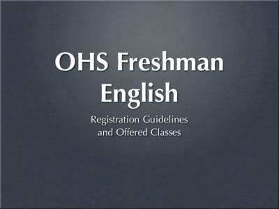 OHS Freshman English Registration Guidelines and Offered Classes  Course Offerings