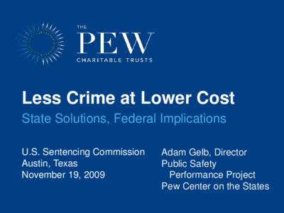 Less Crime at Lower Cost State Solutions, Federal Implications U.S. Sentencing Commission Austin, Texas November 19, 2009