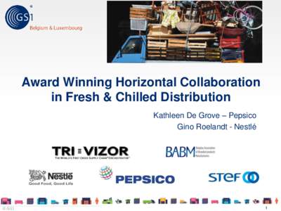 Award Winning Horizontal Collaboration in Fresh & Chilled Distribution Kathleen De Grove – Pepsico Gino Roelandt - Nestlé  © GS1