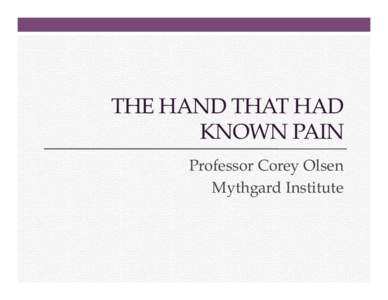 THE HAND THAT HAD KNOWN PAIN Professor Corey Olsen Mythgard Institute  The Hand That Had Known Pain
