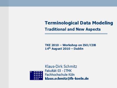 Terminological Data Modeling Traditional and New Aspects TKE 2010 – Workshop on ISO/CDB 14th August 2010 – Dublin