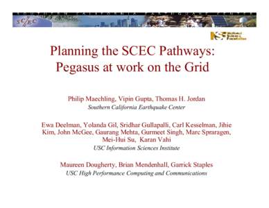 Planning the SCEC Pathways: Pegasus at work on the Grid Philip Maechling, Vipin Gupta, Thomas H. Jordan Southern California Earthquake Center  Ewa Deelman, Yolanda Gil, Sridhar Gullapalli, Carl Kesselman, Jihie