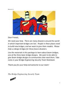 Resource 1a  Dear Friends, We need your help. There are many disasters around the world in which important bridges are lost. People in these places need to build new bridges, and we want to give them models. Please