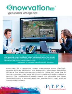 geospatial intelligence  “The combination of full-text and geospatial queries sets Knowvation GSTM apart from many other geospatial content management system. The geospatial search and discovery capability has made the