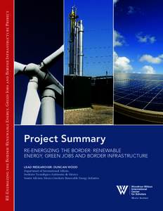 RE-Energizing the Border: Renewable Energy, Green Jobs and Border Infrastructure Project  Project Summary RE-Energizing the Border: Renewable energy, green jobs and border infrastructure Lead Researcher: Duncan Wood