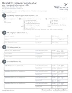 Dental Enrollment Application and Change of Information Form Willamette Dental of Idaho, IncNE Campus Way, Hillsboro, OregonPlease print your answers clearly in ink and fill out both sides of this form so w