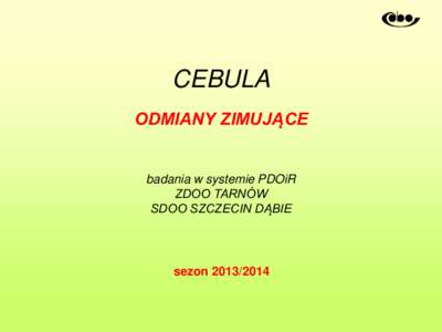 CEBULA ODMIANY ZIMUJĄCE badania w systemie PDOiR ZDOO TARNÓW SDOO SZCZECIN DĄBIE