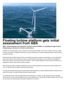 Floating turbine platform gets initial assessment from ABS ABS, a global standards and verification society for marine facilities, is evaluating Principle Power’s floating support structure for off-shore wind turbines.