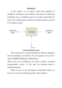 Modulation In this chapter, we are going to learn basic principles of modulation. Modulation can be defined as the process of impressing information from a modulating signal onto another signal called the carrier. The re