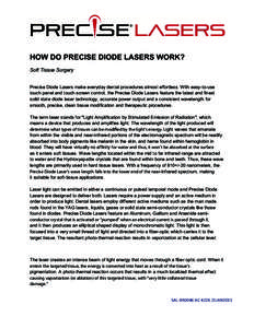 HOW DO PRECISE DIODE LASERS WORK? Soft Tissue Surgery Precise Diode Lasers make everyday dental procedures almost effortless. With easy-to-use touch panel and touch screen control, the Precise Diode Lasers feature the la