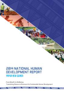 2014 NATIONAL HUMAN DEVELOPMENT REPORT Papua New Guinea From Wealth to Wellbeing: Translating Resource Revenue into Sustainable Human Development