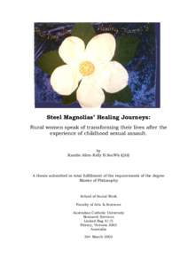 Steel Magnolias’ Healing Journeys: Rural women speak of transforming their lives after the experience of childhood sexual assault. by Kandie Allen-Kelly B.SocWk (Qld)