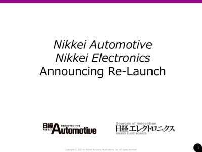 Nikkei Automotive Nikkei Electronics Announcing Re-Launch Copyright © 2014 by Nikkei Business Publications, Inc. All rights reserved.