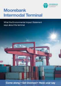 Moorebank Intermodal Terminal What the Environmental Impact Statement says about the terminal  Come along • Get involved • Have your say