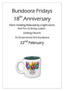 Bundoora Fridays th 18 Anniversary 10am meeting followed by a light lunch, feel free to bring a plate..