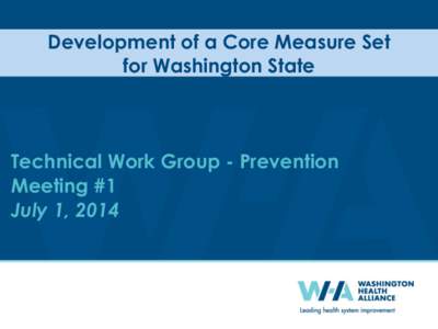 Development of a Core Measure Set for Washington State Technical Work Group - Prevention Meeting #1 July 1, 2014