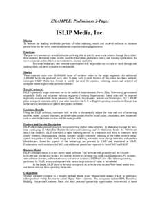 EXAMPLE: Preliminary 2-Pager  ISLIP Media, Inc. Mission To become the leading worldwide provider of video indexing, search and retrieval software to increase productivity for the news, entertainment and corporate trainin