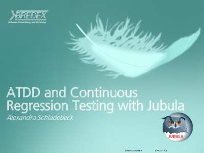 ATDD and Continuous Regression Testing with Jubula Alexandra Schladebeck Input: what to test (what is required)