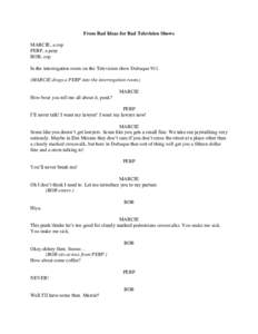 From Bad Ideas for Bad Television Shows MARCIE, a cop PERP, a perp BOB, cop In the interrogation room on the Television show DubuqueMARCIE drags a PERP into the interrogation room.)