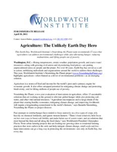 FOR IMMEDIATE RELEASE April 18, 2011 Contact: Janeen Madan, [removed], (+[removed]x514 Agriculture: The Unlikely Earth Day Hero This Earth Day, Worldwatch Institute’s Nourishing the Planet team recom