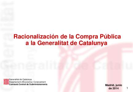 Racionalización de la Compra Pública a la Generalitat de Catalunya Generalitat de Catalunya Departament d’Economia i Coneixement Comissió Central de Subministraments