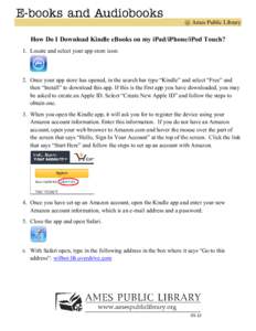 @ Ames Public Library  How Do I Download Kindle eBooks on my iPad/iPhone/iPod Touch? 1. Locate and select your app store icon:  2. Once your app store has opened, in the search bar type “Kindle” and select “Free”