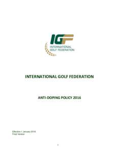 INTERNATIONAL GOLF FEDERATION  ANTI-DOPING POLICY 2016 Effective 1 January 2016 Final Version
