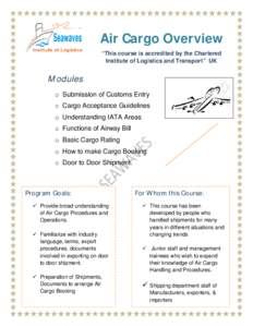 Air Cargo Overview “This course is accredited by the Chartered Institute of Logistics and Transport” UK Modules o Submission of Customs Entry