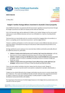 MEDIA RELEASE  12 May 2015 Budget’s Families Package delivers investment in Australia’s future prosperity Early Childhood Australia is very pleased with the Government’s significant increased investment through