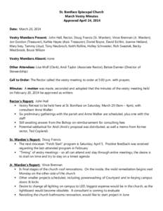 St. Boniface Episcopal Church March Vestry Minutes Approved April 24, 2014 Date: March 20, 2014 Vestry Members Present: John Hall, Rector, Doug Francis (Sr. Warden), Vince Brennan (Jr. Warden), Jon Gordon (Treasurer), Ka