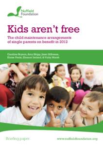 Kids aren’t free The child maintenance arrangements of single parents on benefit in 2012 Caroline Bryson, Amy Skipp, Janet Allbeson, Eloise Poole, Eleanor Ireland, & Vicky Marsh