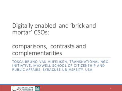 Digitally enabled and ‘brick and mortar’ CSOs: comparisons, contrasts and complementarities TOSCA BRUNO -VAN VIJFEIJKEN , TRANSNATIONAL NGO