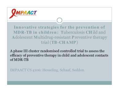 Innovative strategies for the prevention of MDR-TB in children: Tuberculosis CHild and Adolescent Multidrug-resistant Preventive therapy trial (TB-CHAMP) A phase III cluster randomised controlled trial to assess the effi