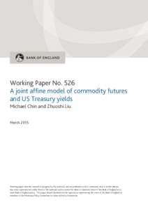 Working Paper No. 526 A joint affine model of commodity futures and US Treasury yields Michael Chin and Zhuoshi Liu March 2015