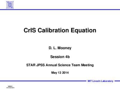 CrIS Calibration Equation D. L. Mooney Session 4b STAR JPSS Annual Science Team Meeting May[removed]MIT Lincoln Laboratory