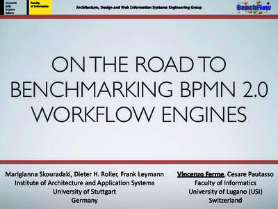 Architecture, Design and Web Information Systems Engineering Group  ON THE ROAD TO BENCHMARKING BPMN 2.0 WORKFLOW ENGINES Marigianna	
  Skouradaki,	
  Dieter	
  H.	
  Roller,	
  Frank	
  Leymann	
  