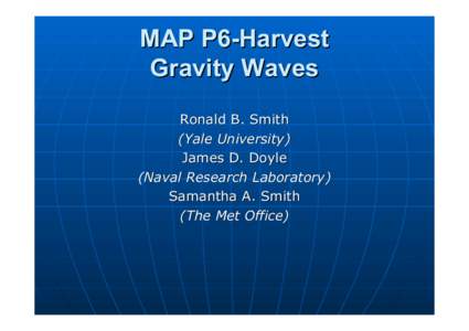 MAP P6-Harvest Gravity Waves Ronald B. Smith (Yale University) James D. Doyle (Naval Research Laboratory)