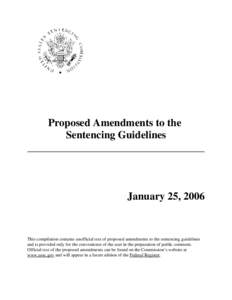 Proposed Amendments to the Sentencing Guidelines January 25, 2006  This compilation contains unofficial text of proposed amendments to the sentencing guidelines
