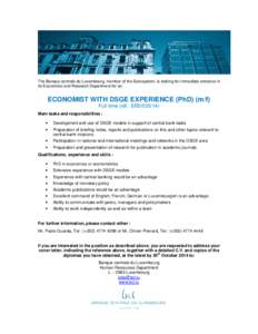 The Banque centrale du Luxembourg, member of the Eurosystem, is looking for immediate entrance in its Economics and Research Department for an: ECONOMIST WITH DSGE EXPERIENCE (PhD) (m/f) Full time (réf.: ER2[removed]Mai