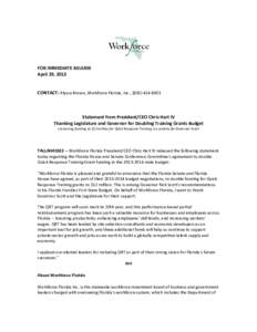 FOR IMMEDIATE RELEASE April 29, 2013 CONTACT: Alyssa Brown, Workforce Florida, Inc., ([removed]Statement from President/CEO Chris Hart IV Thanking Legislature and Governor for Doubling Training Grants Budget