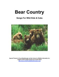 Bear Country Songs For Wild Kids & Cubs Special Thanks to Chuck Bartlebaugh and the Center for Wildlife Information for support of this project and the use of this photo http://www.centerforwildlifeinformation.org/