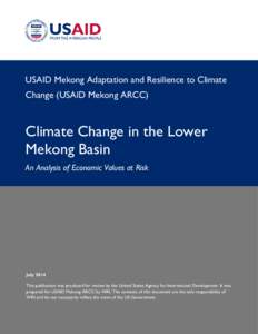 USAID Mekong Adaptation and Resilience to Climate Change (USAID Mekong ARCC) Climate Change in the Lower Mekong Basin An Analysis of Economic Values at Risk