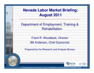 Nevada Labor Market Briefing: August 2011 Department of Employment, Training & Rehabilitation Frank R. Woodbeck, Director Bill Anderson, Chief Economist