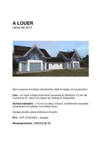 A LOUER Libres été 2013 Deux maisons familiales individuelles label minergie, en construction Lieu : Le Vaud (village situé entre Lausanne et Genève à 10 min de l’autoroute A1, dans une région de verdure et tranq