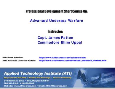 Professional Development Short Course On: Advanced Undersea Warfare Instructor: Capt. James Patton Commodore Bhim Uppal