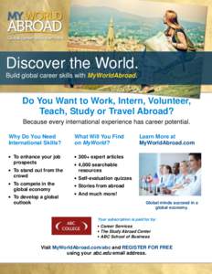 Discover the World. Build global career skills with MyWorldAbroad. Do You Want to Work, Intern, Volunteer, Teach, Study or Travel Abroad? Because every international experience has career potential.