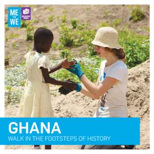 GHANA  WALK IN THE FOOTSTEPS OF HISTORY Making the choice to come on a Me to We Trip will change the world.