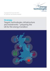 A perspective from the ETI’s Jo Coleman and Andrew Haslett Strategy Targets, technologies, infrastructure and investments – preparing the