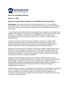 News for Immediate Release March 14, 2013 Governor Corbett Declares March[removed]Wildfire Prevention Week Harrisburg - Governor Tom Corbett has proclaimed March[removed]as Wildfire Prevention Week in Pennsylvania, noting wa